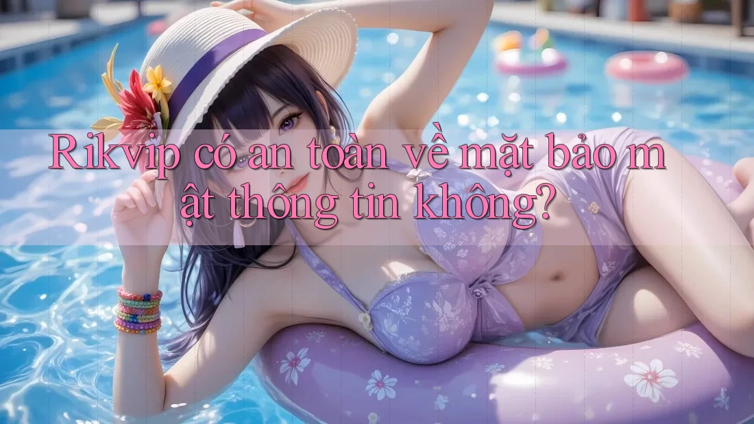 Rikvip có an toàn về mặt bảo mật thông tin không?