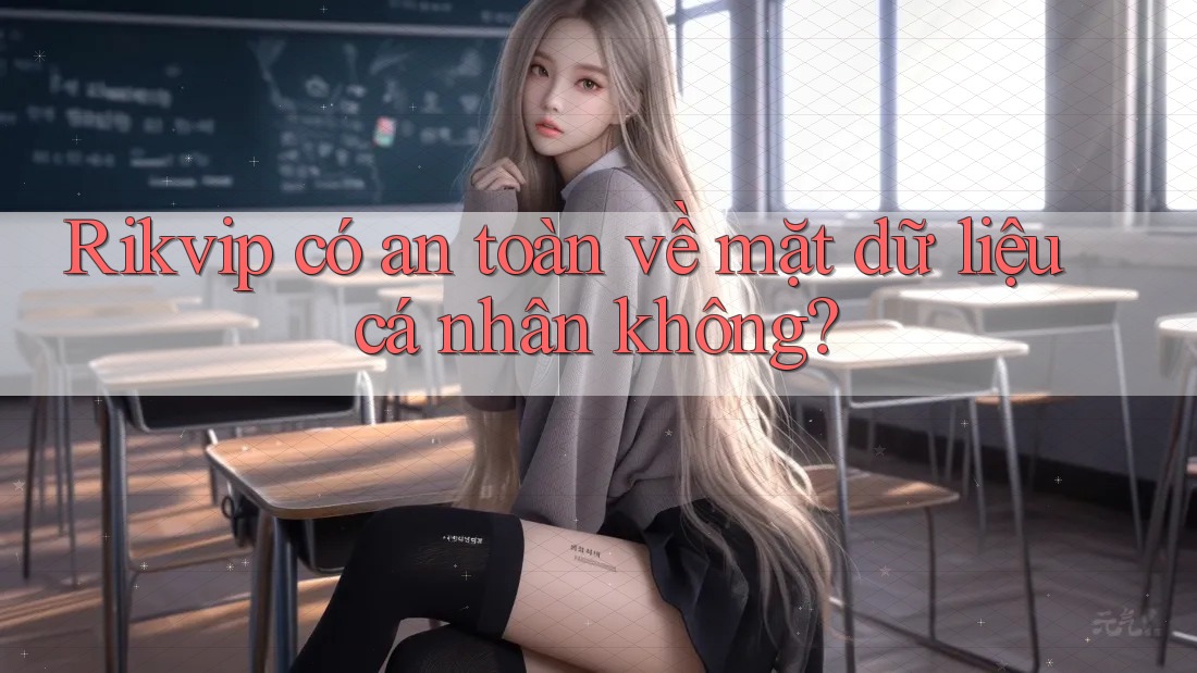 Rikvip có an toàn về mặt dữ liệu cá nhân không?