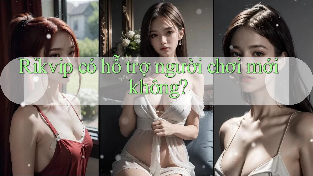 Rikvip có hỗ trợ người chơi mới không?