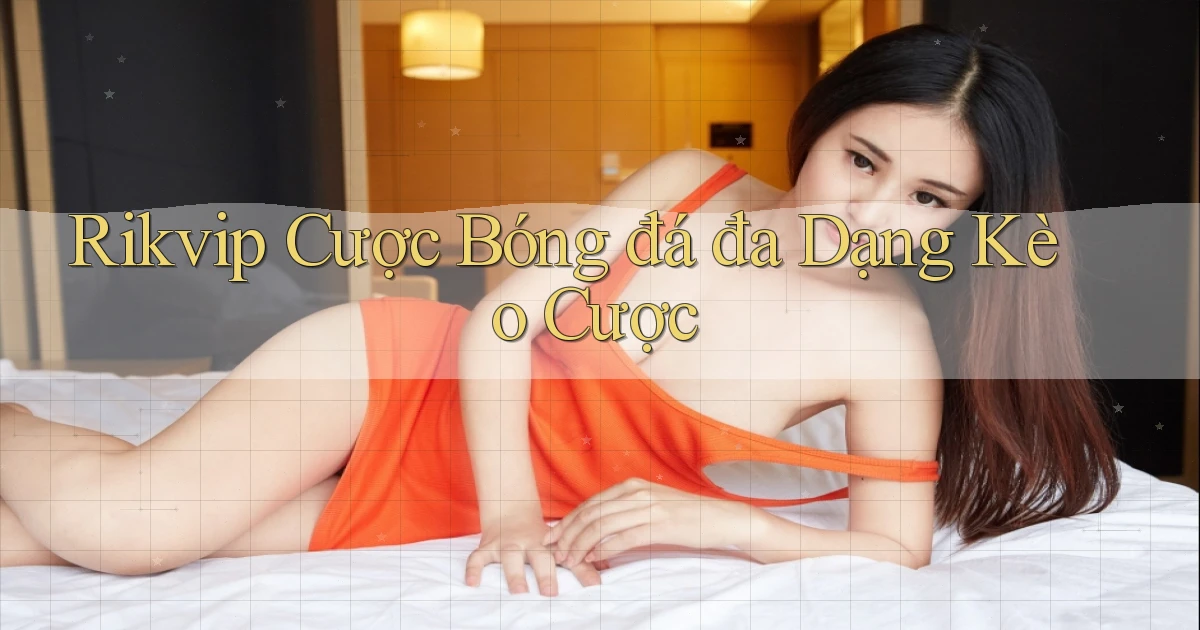 rikvip  cược bóng đá đa dạng kèo cược