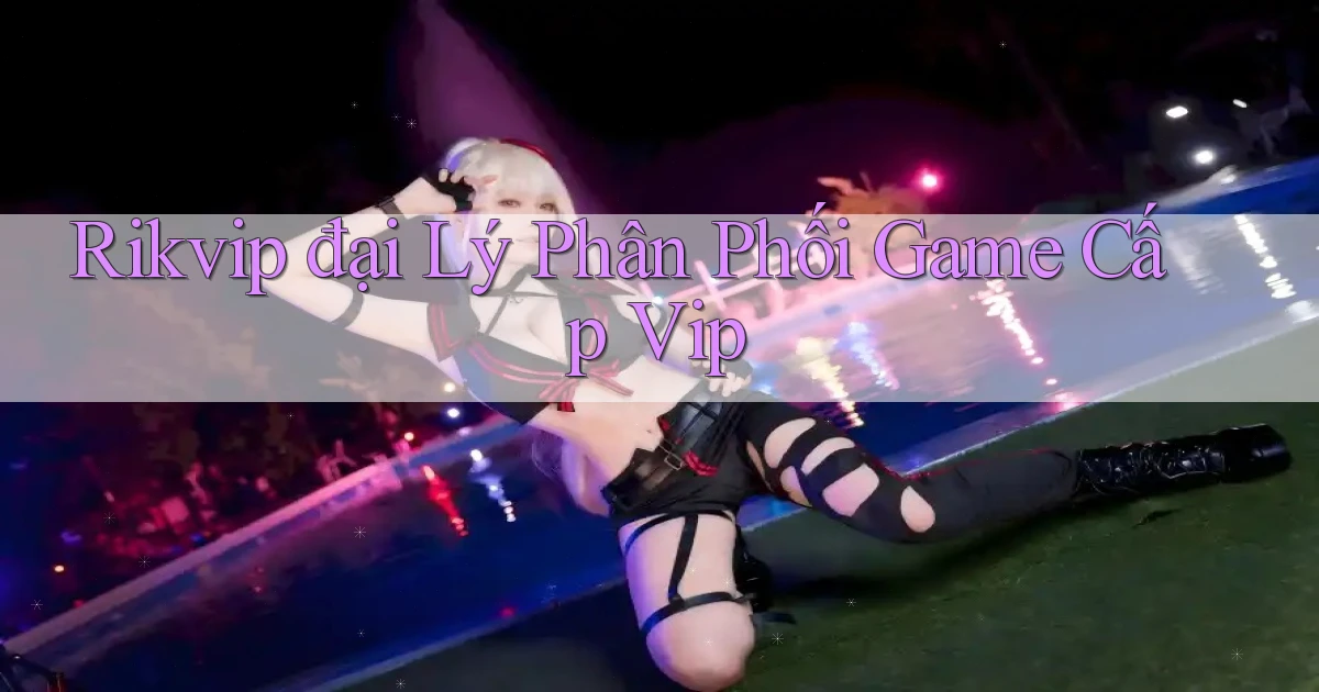 rikvip  đại lý phân phối game cấp vip