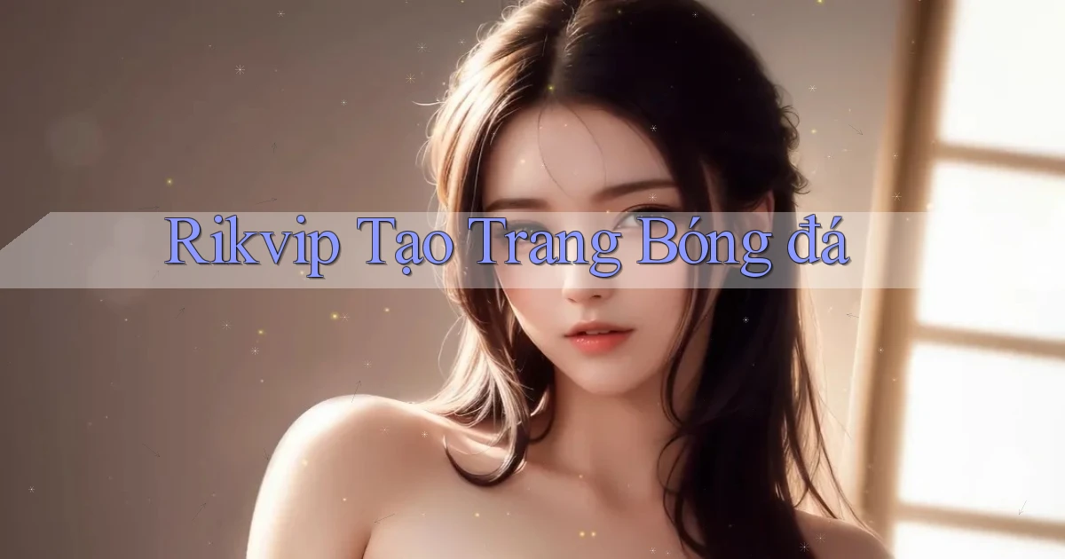 rikvip  tạo trang bóng đá
