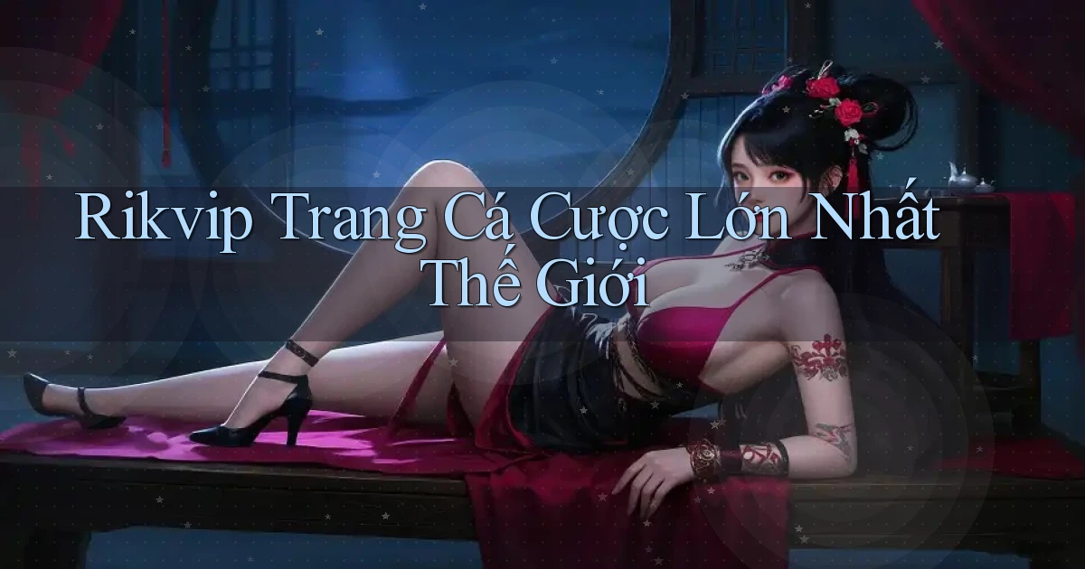 rikvip  trang cá cược lớn nhất thế giới