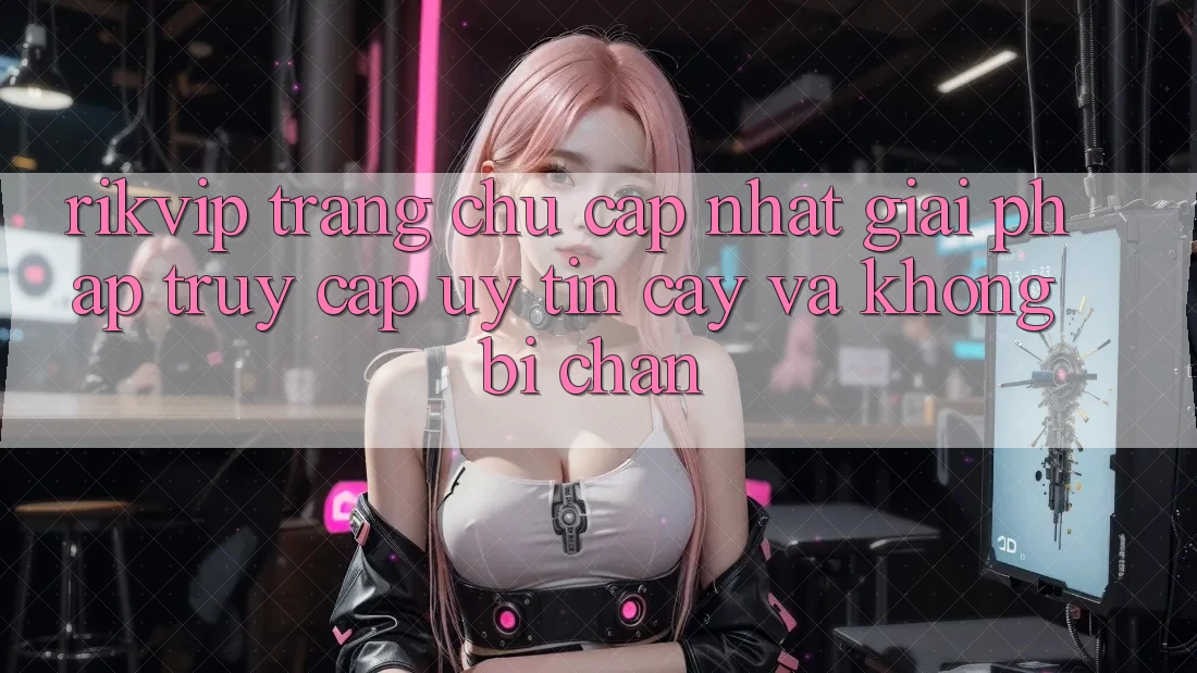 Rikvip - Trang chủ Cập Nhật: Giải Pháp Truy Cập Uy tín cậy Và Không Bị Chặn