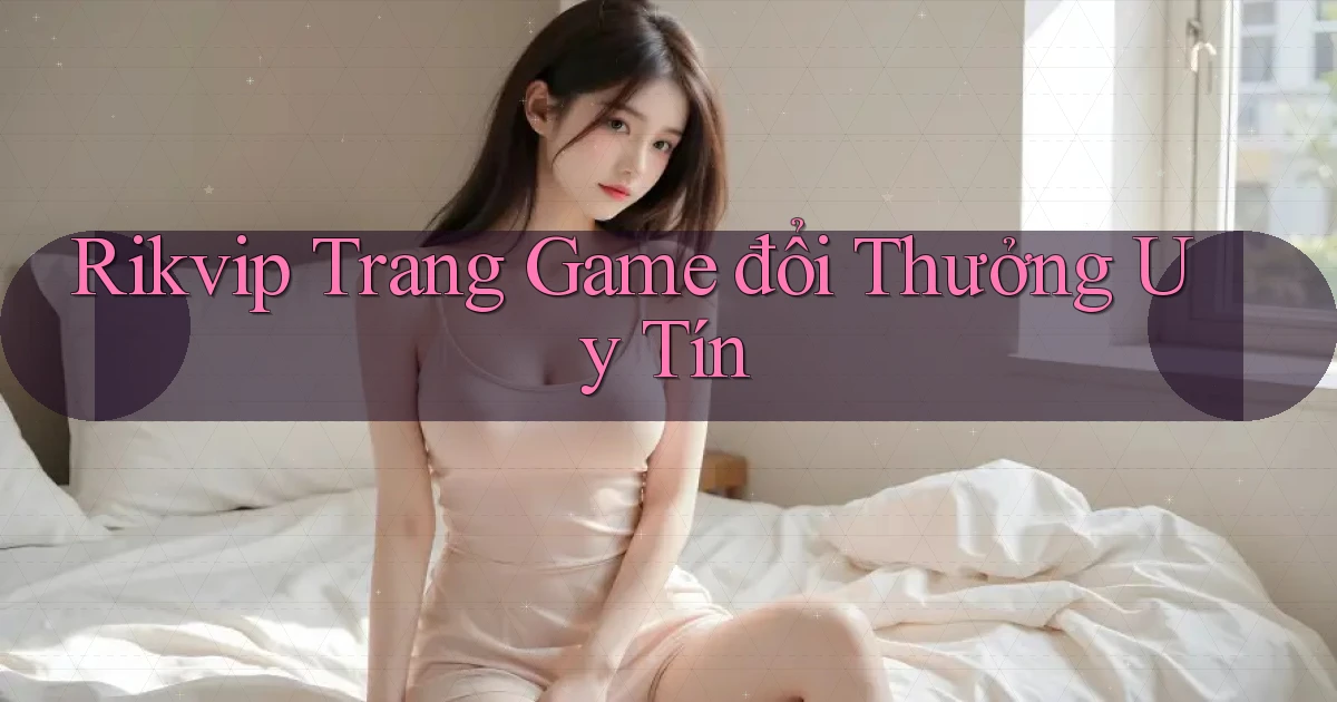 rikvip  trang game đổi thưởng uy tín