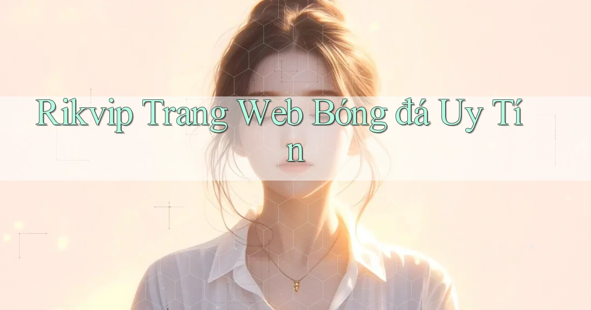 rikvip  trang web bóng đá uy tín