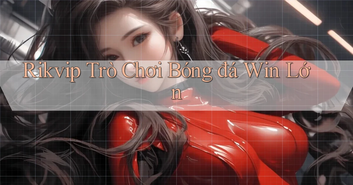 rikvip  trò chơi bóng đá win lớn