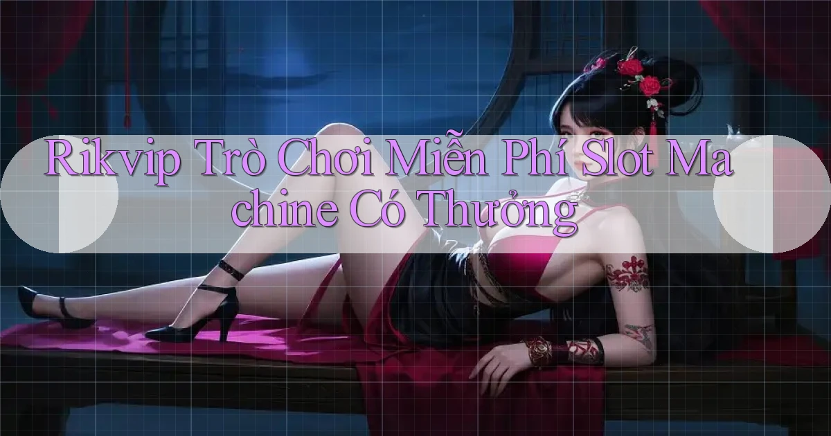 rikvip  trò chơi miễn phí slot machine có thưởng