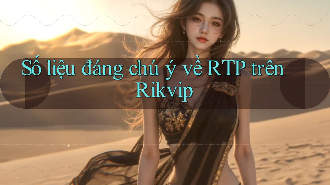 Số liệu đáng chú ý về RTP trên Rikvip