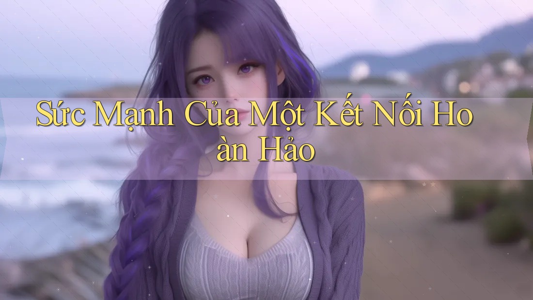 Sức Mạnh Của Một Kết Nối Hoàn Hảo