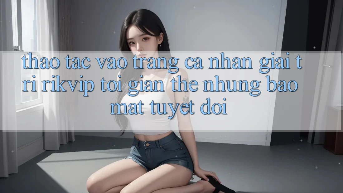Thao tác Vào trang cá nhân Giải Trí Rikvip: Tối Giản Thế nhưng Bảo Mật Tuyệt Đối
