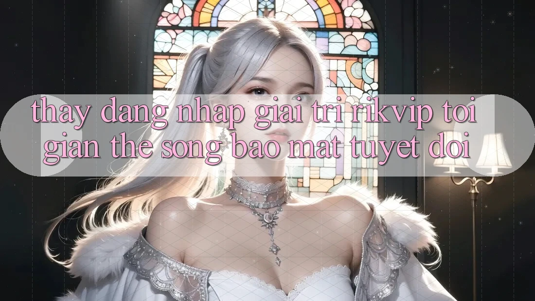 Thấy Đăng Nhập Giải Trí Rikvip: Tối Giản Thế song Bảo Mật Tuyệt Đối