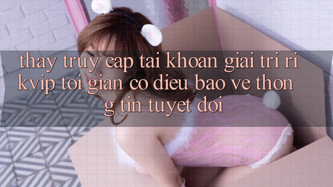 Thấy Truy cập tài khoản Giải Trí Rikvip: Tối Giản Có điều Bảo vệ thông tin Tuyệt Đối