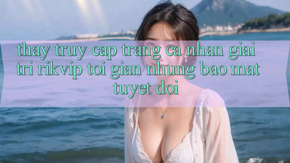 Thấy Truy cập trang cá nhân Giải Trí Rikvip: Tối Giản Nhưng Bảo Mật Tuyệt Đối