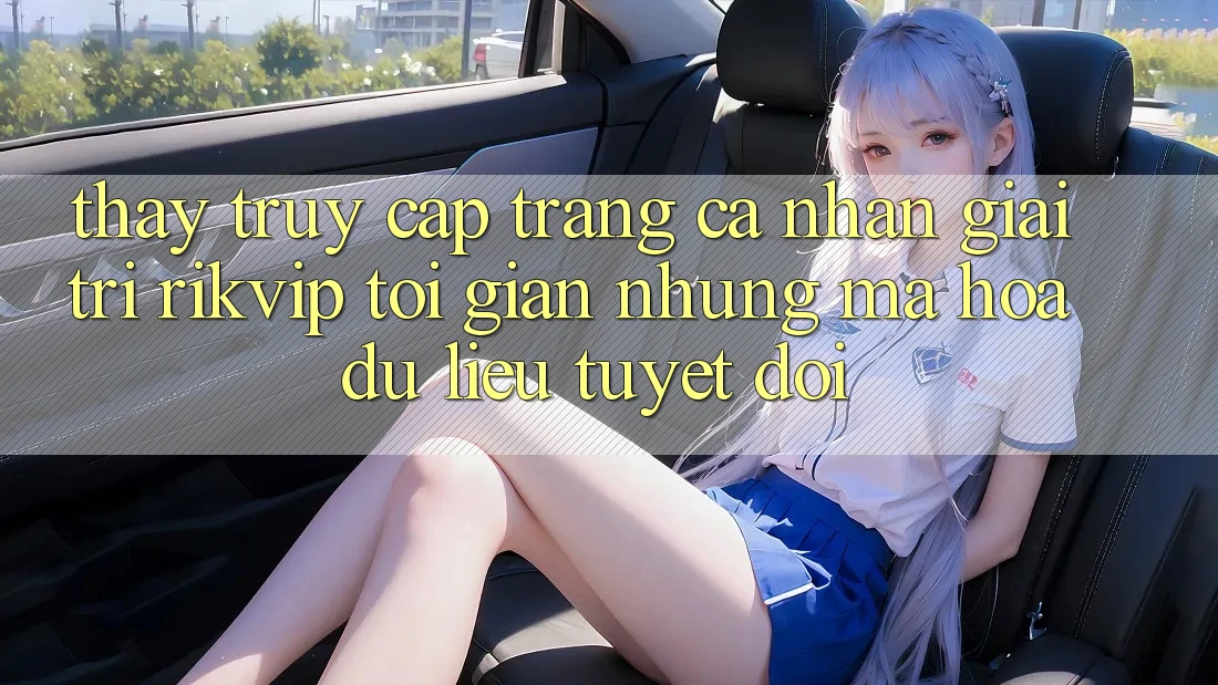 Thấy Truy cập trang cá nhân Giải Trí Rikvip: Tối Giản Nhưng Mã hóa dữ liệu Tuyệt Đối