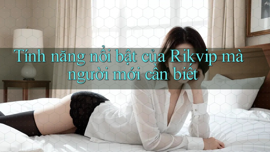 Tính năng nổi bật của Rikvip mà người mới cần biết Tính năng nổi bật của Rikvip mà người mới cần biết