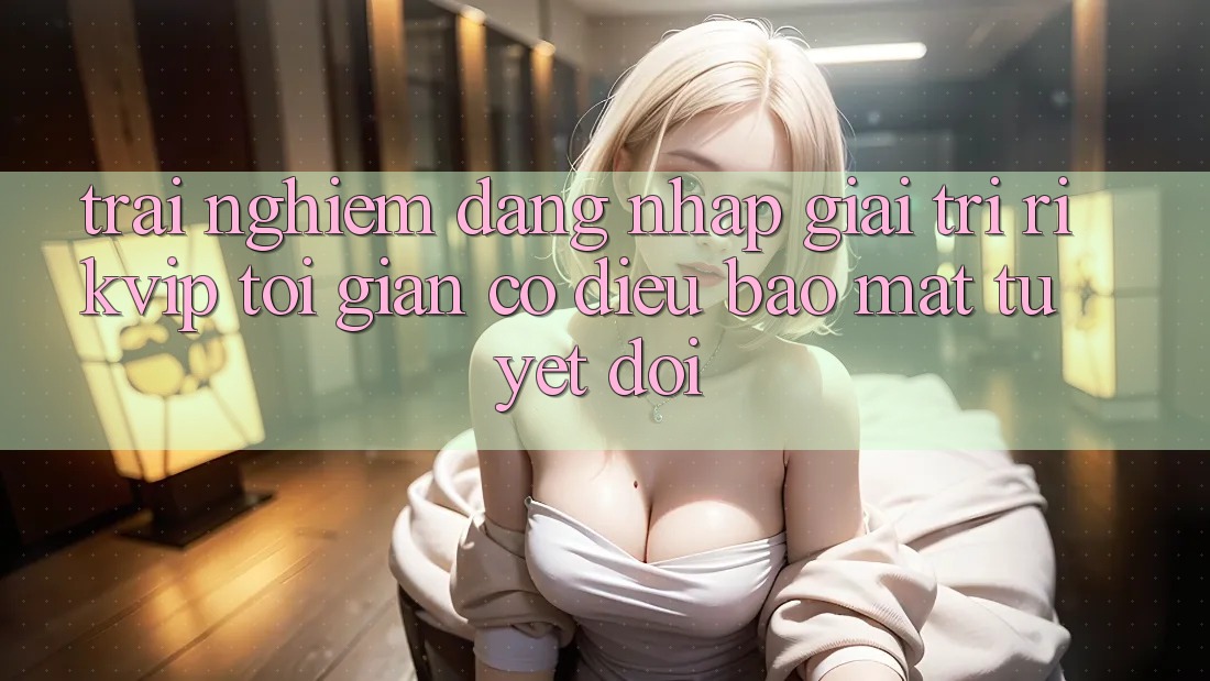 Trải Nghiệm Đăng Nhập Giải Trí Rikvip: Tối Giản Có điều Bảo Mật Tuyệt Đối