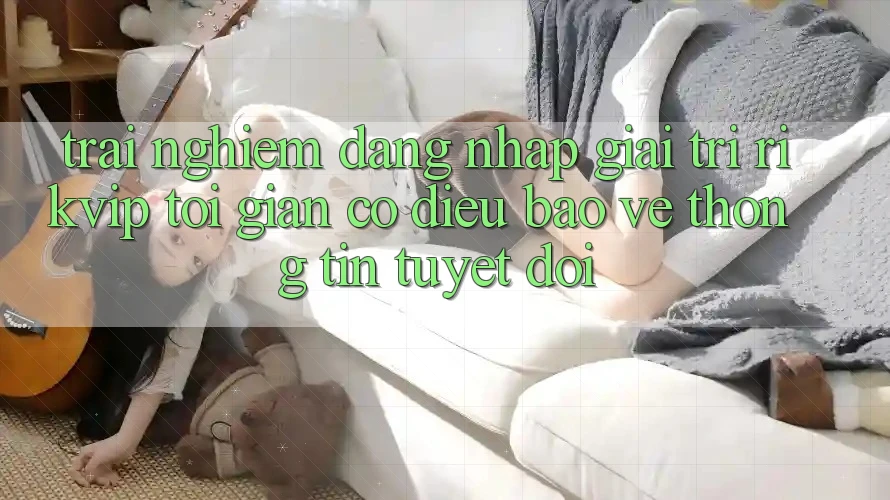 Trải Nghiệm Đăng Nhập Giải Trí Rikvip: Tối Giản Có điều Bảo vệ thông tin Tuyệt Đối