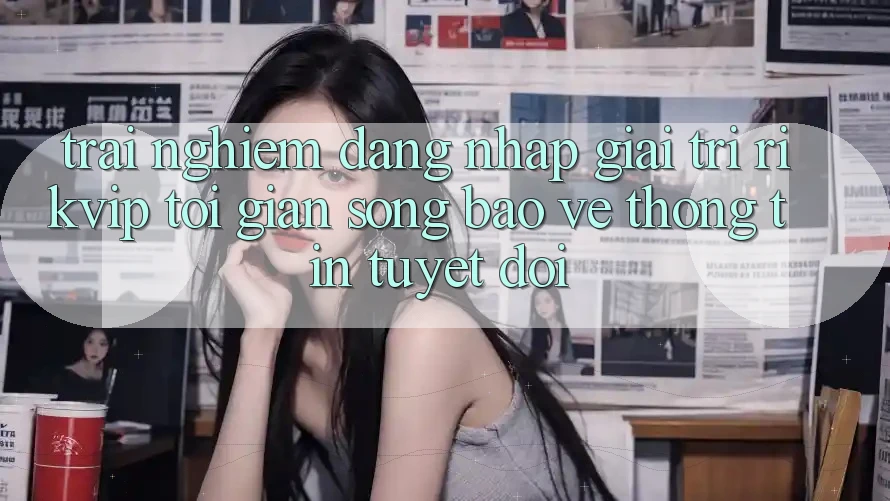 Trải Nghiệm Đăng Nhập Giải Trí Rikvip: Tối Giản Song Bảo vệ thông tin Tuyệt Đối