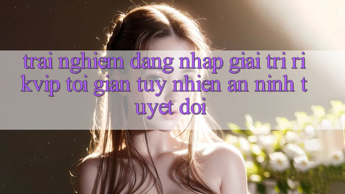 Trải Nghiệm Đăng Nhập Giải Trí Rikvip: Tối Giản Tuy nhiên An ninh Tuyệt Đối