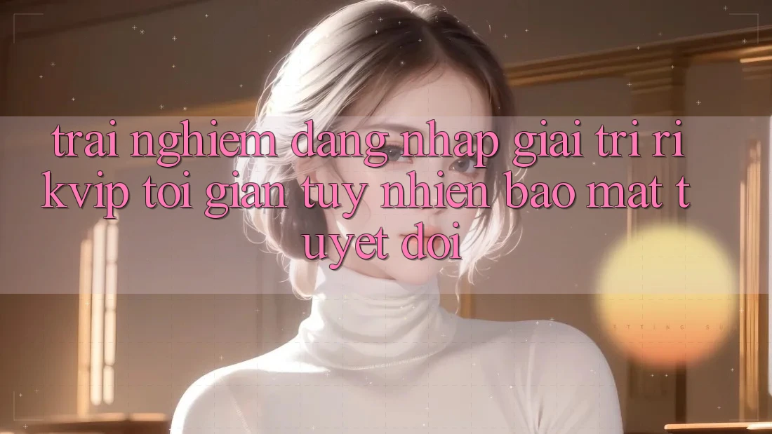 Trải Nghiệm Đăng Nhập Giải Trí Rikvip: Tối Giản Tuy nhiên Bảo Mật Tuyệt Đối