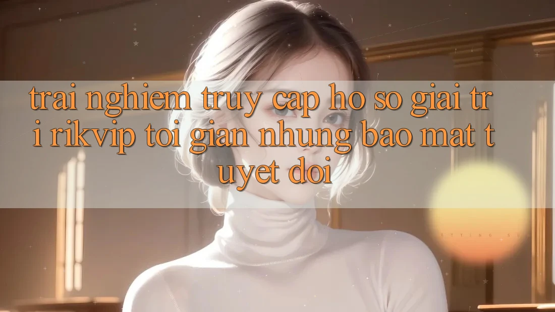 Trải Nghiệm Truy cập hồ sơ Giải Trí Rikvip: Tối Giản Nhưng Bảo Mật Tuyệt Đối