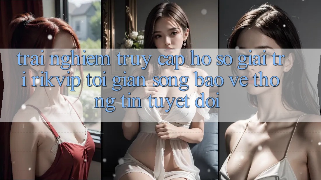 Trải Nghiệm Truy cập hồ sơ Giải Trí Rikvip: Tối Giản Song Bảo vệ thông tin Tuyệt Đối