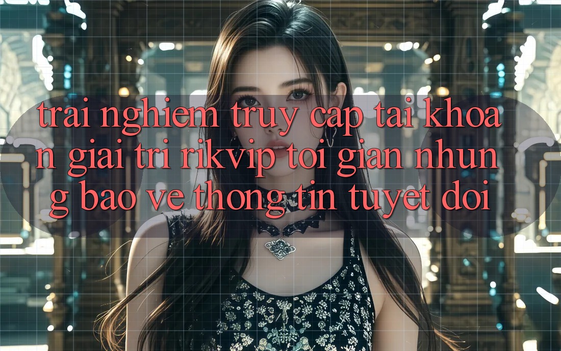 Trải Nghiệm Truy cập tài khoản Giải Trí Rikvip: Tối Giản Nhưng Bảo vệ thông tin Tuyệt Đối