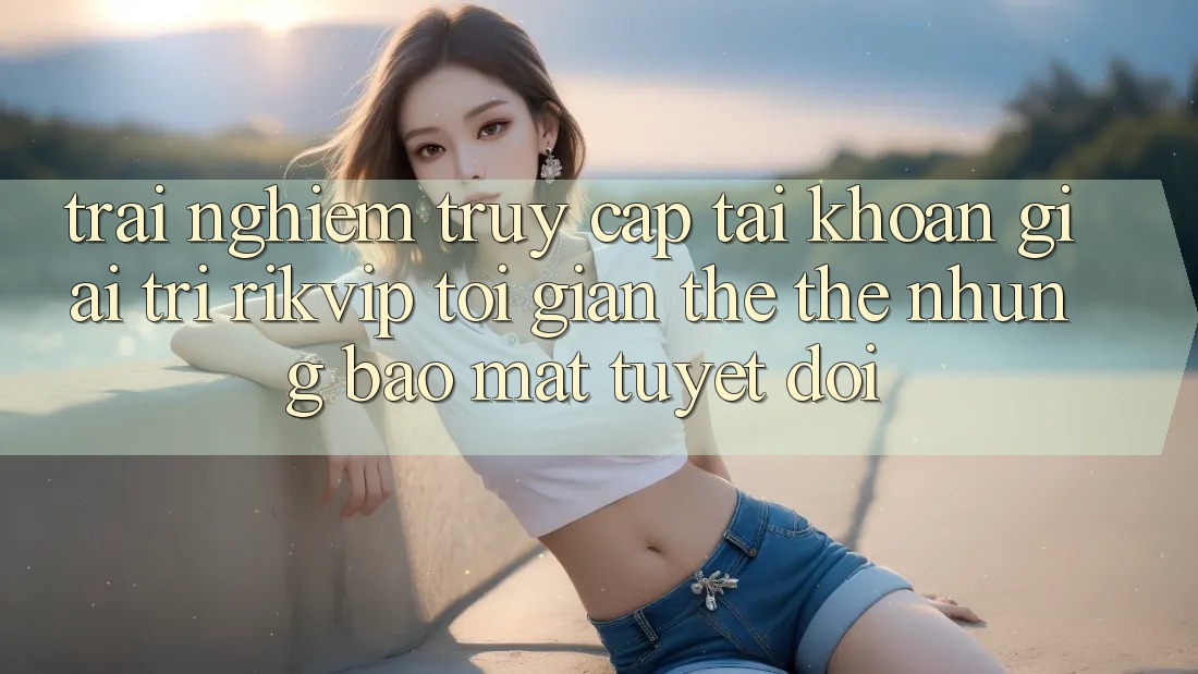 Trải Nghiệm Truy cập tài khoản Giải Trí Rikvip: Tối Giản Thế thế nhưng Bảo Mật Tuyệt Đối