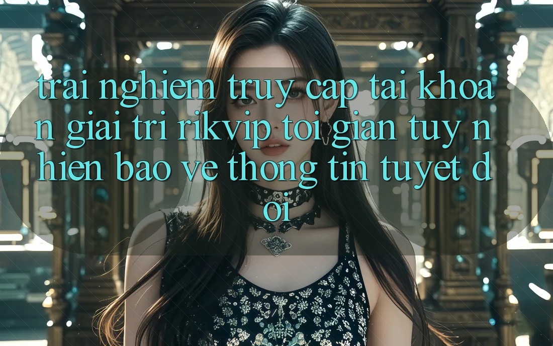 Trải Nghiệm Truy cập tài khoản Giải Trí Rikvip: Tối Giản Tuy nhiên Bảo vệ thông tin Tuyệt Đối
