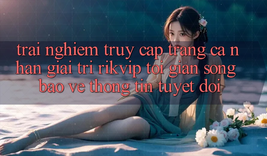 Trải Nghiệm Truy cập trang cá nhân Giải Trí Rikvip: Tối Giản Song Bảo vệ thông tin Tuyệt Đối