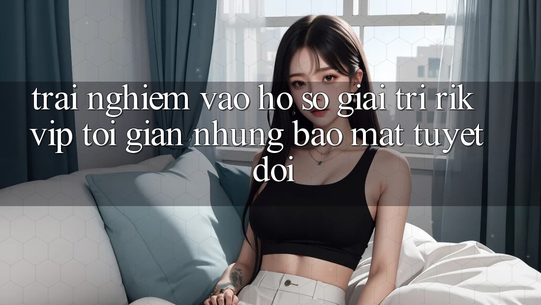 Trải Nghiệm Vào hồ sơ Giải Trí Rikvip: Tối Giản Nhưng Bảo Mật Tuyệt Đối