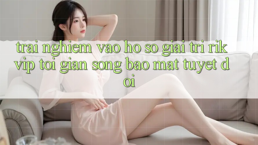 Trải Nghiệm Vào hồ sơ Giải Trí Rikvip: Tối Giản Song Bảo Mật Tuyệt Đối