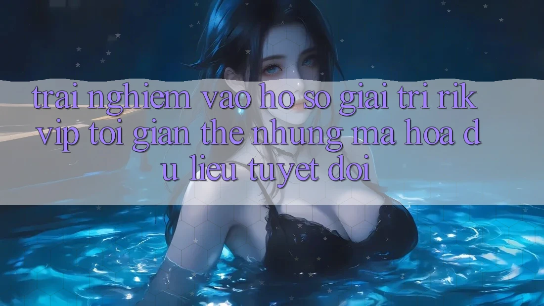 Trải nghiệm Vào hồ sơ Giải Trí Rikvip: Tối Giản Thế nhưng Mã hóa dữ liệu Tuyệt Đối