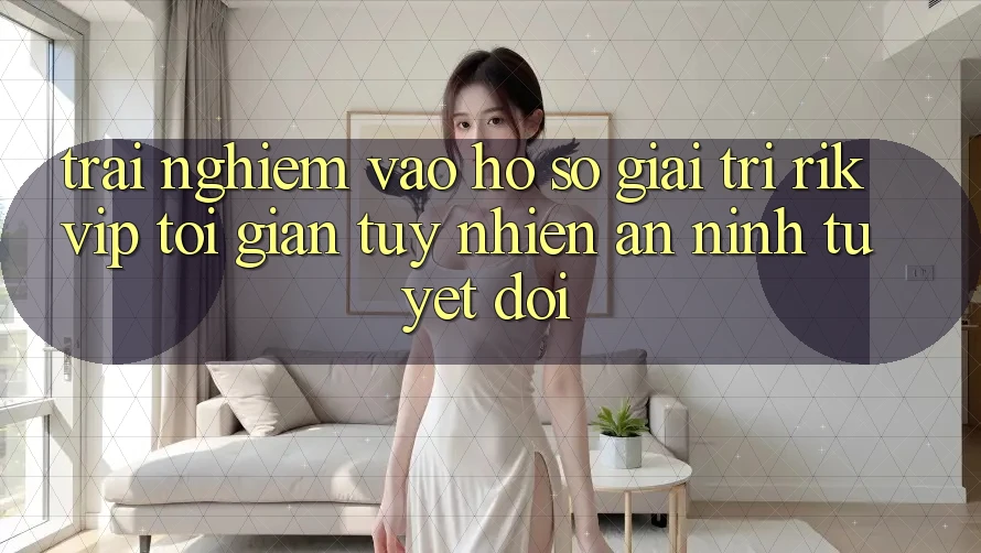 Trải nghiệm Vào hồ sơ Giải Trí Rikvip: Tối Giản Tuy nhiên An ninh Tuyệt Đối