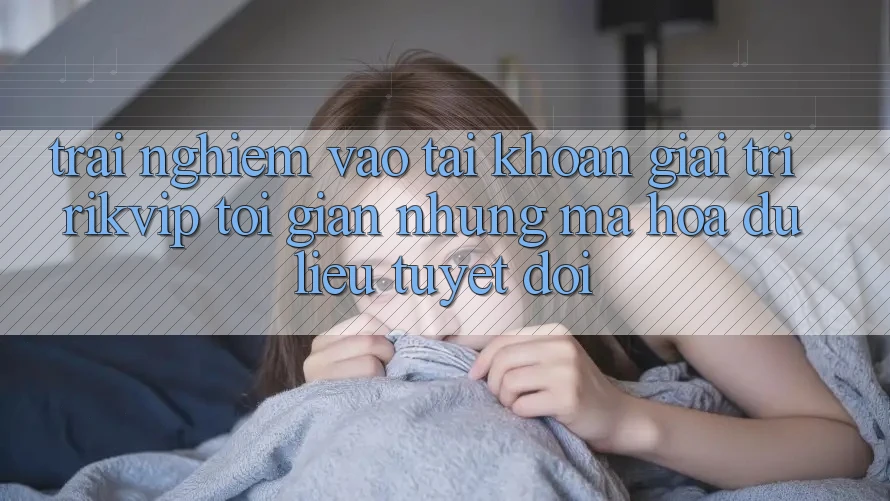 Trải Nghiệm Vào tài khoản Giải Trí Rikvip: Tối Giản Nhưng Mã hóa dữ liệu Tuyệt Đối