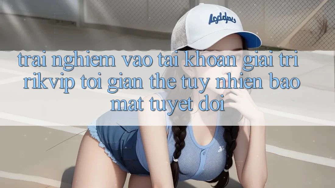Trải Nghiệm Vào tài khoản Giải Trí Rikvip: Tối Giản Thế tuy nhiên Bảo Mật Tuyệt Đối