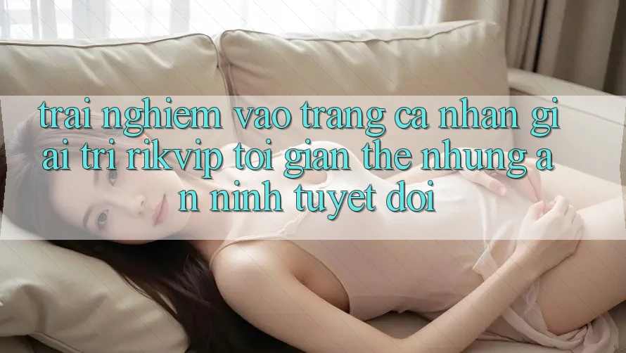 Trải Nghiệm Vào trang cá nhân Giải Trí Rikvip: Tối Giản Thế nhưng An ninh Tuyệt Đối
