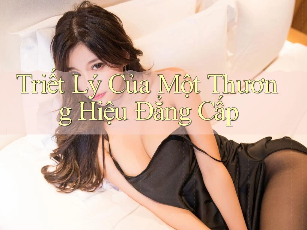 Triết Lý Của Một Thương Hiệu Đẳng Cấp