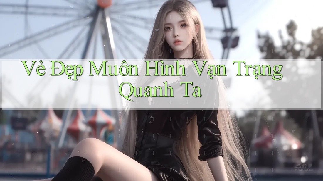 Vẻ Đẹp Muôn Hình Vạn Trạng Quanh Ta